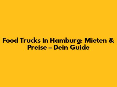 Food Trucks In Hamburg: Mieten & Preise – Dein Guide