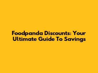 Foodpanda Discounts: Your Ultimate Guide To Savings