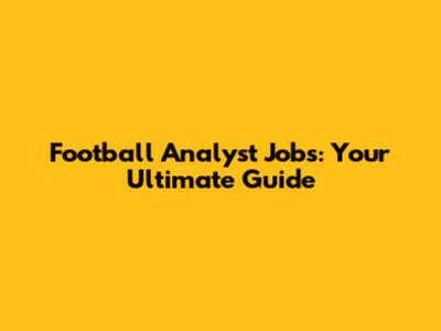 Football Analyst Jobs: Your Ultimate Guide