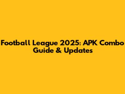Football League 2025: APK Combo Guide & Updates