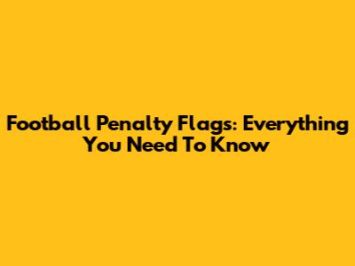Football Penalty Flags: Everything You Need To Know