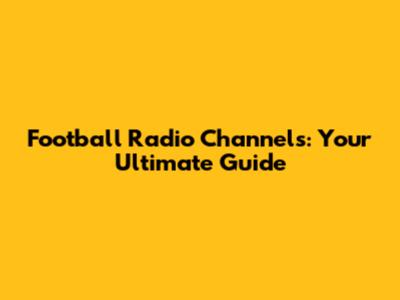 Football Radio Channels: Your Ultimate Guide