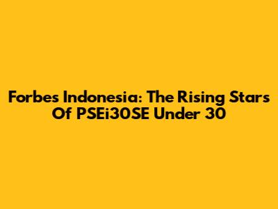 Forbes Indonesia: The Rising Stars Of PSEi30SE Under 30