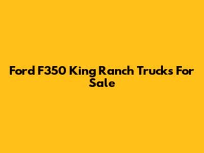 Ford F350 King Ranch Trucks For Sale