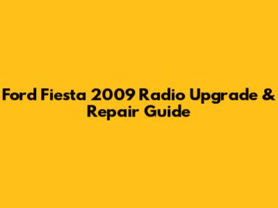 Ford Fiesta 2009 Radio Upgrade & Repair Guide