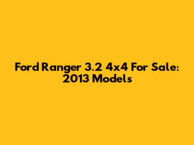 Ford Ranger 3.2 4x4 For Sale: 2013 Models