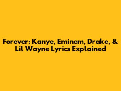 Forever: Kanye, Eminem, Drake, & Lil Wayne Lyrics Explained