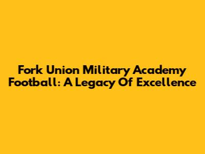 Fork Union Military Academy Football: A Legacy Of Excellence