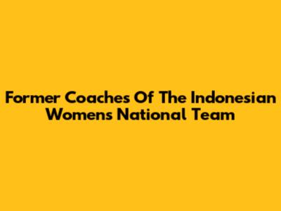 Former Coaches Of The Indonesian Women's National Team