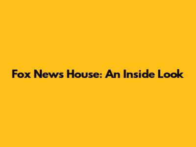 Fox News House: An Inside Look