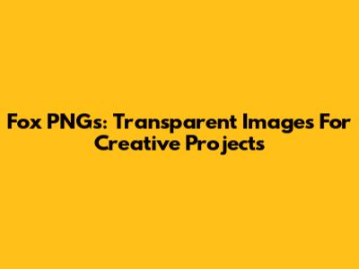 Fox PNGs: Transparent Images For Creative Projects