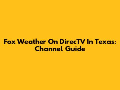 Fox Weather On DirecTV In Texas: Channel Guide