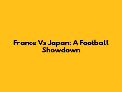 France Vs Japan: A Football Showdown