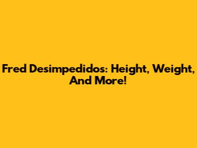 Fred Desimpedidos: Height, Weight, And More!