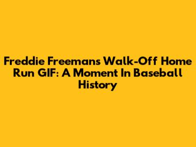 Freddie Freeman's Walk-Off Home Run GIF: A Moment In Baseball History