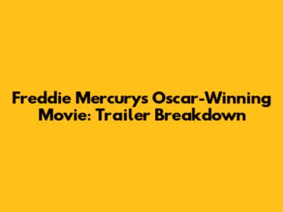 Freddie Mercury's Oscar-Winning Movie: Trailer Breakdown