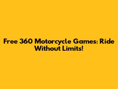 Free 360 Motorcycle Games: Ride Without Limits!