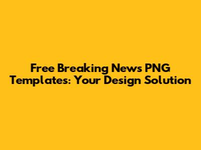 Free Breaking News PNG Templates: Your Design Solution