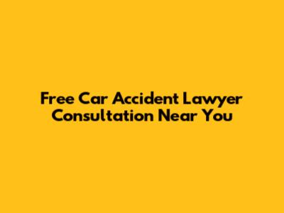 Free Car Accident Lawyer Consultation Near You