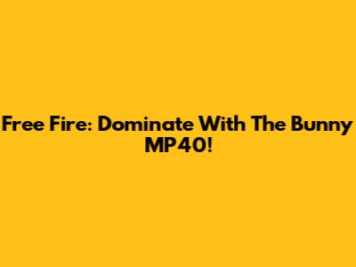 Free Fire: Dominate With The Bunny MP40!