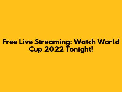 Free Live Streaming: Watch World Cup 2022 Tonight!