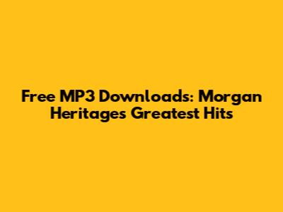 Free MP3 Downloads: Morgan Heritage's Greatest Hits