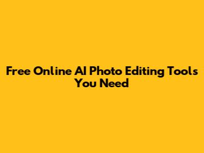 Free Online AI Photo Editing Tools You Need