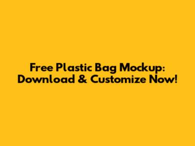 Free Plastic Bag Mockup: Download & Customize Now!