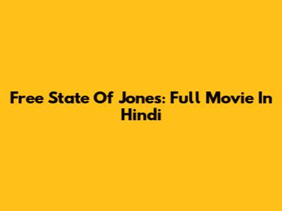 Free State Of Jones: Full Movie In Hindi
