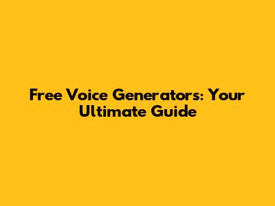 Free Voice Generators: Your Ultimate Guide