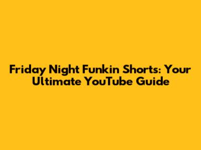 Friday Night Funkin' Shorts: Your Ultimate YouTube Guide