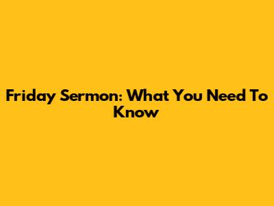 Friday Sermon: What You Need To Know