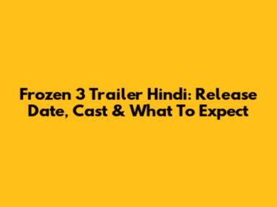 Frozen 3 Trailer Hindi: Release Date, Cast & What To Expect
