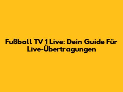 Fußball TV 1 Live: Dein Guide Für Live-Übertragungen