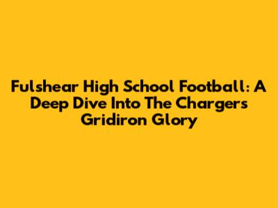 Fulshear High School Football: A Deep Dive Into The Chargers' Gridiron Glory