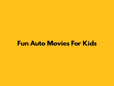 Fun Auto Movies For Kids