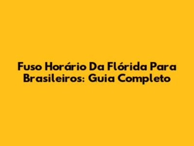 Fuso Horário Da Flórida Para Brasileiros: Guia Completo