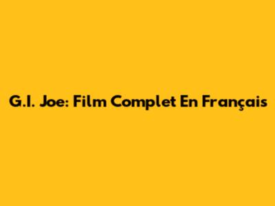 G.I. Joe: Film Complet En Français