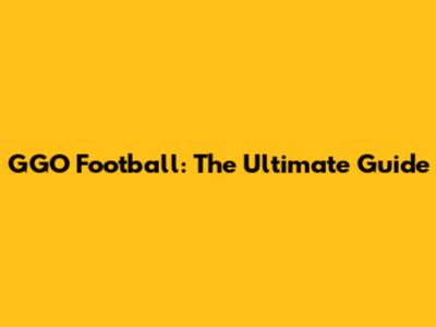 GGO Football: The Ultimate Guide