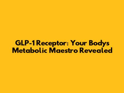 GLP-1 Receptor: Your Body's Metabolic Maestro Revealed