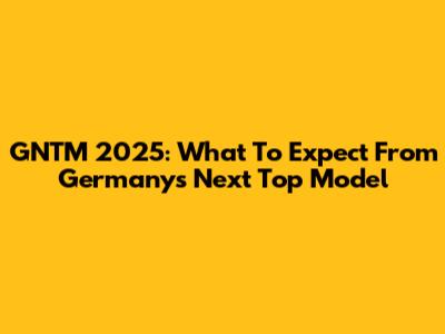 GNTM 2025: What To Expect From Germany's Next Top Model