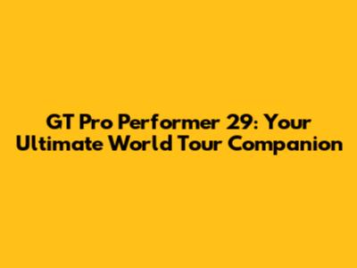 GT Pro Performer 29: Your Ultimate World Tour Companion