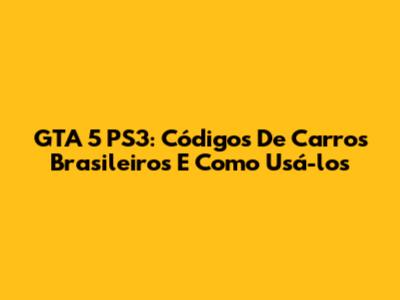 GTA 5 PS3: Códigos De Carros Brasileiros E Como Usá-los