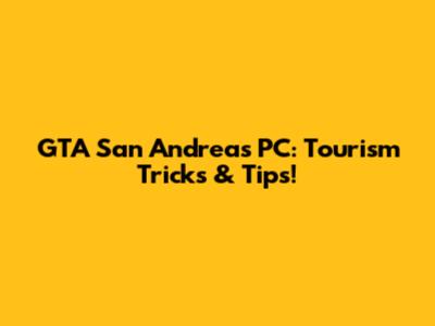 GTA San Andreas PC: Tourism Tricks & Tips!