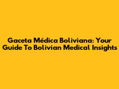 Gaceta Médica Boliviana: Your Guide To Bolivian Medical Insights