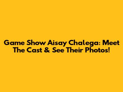Game Show Aisay Chalega: Meet The Cast & See Their Photos!