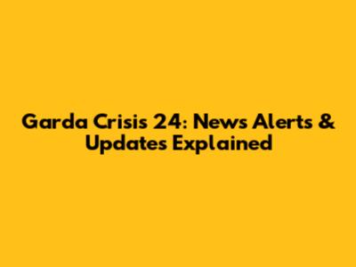 Garda Crisis 24: News Alerts & Updates Explained