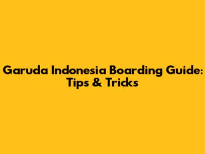 Garuda Indonesia Boarding Guide: Tips & Tricks