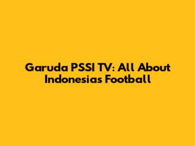 Garuda PSSI TV: All About Indonesia's Football