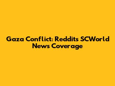Gaza Conflict: Reddit's SCWorld News Coverage